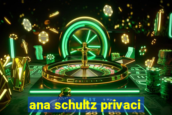 ana schultz privaci